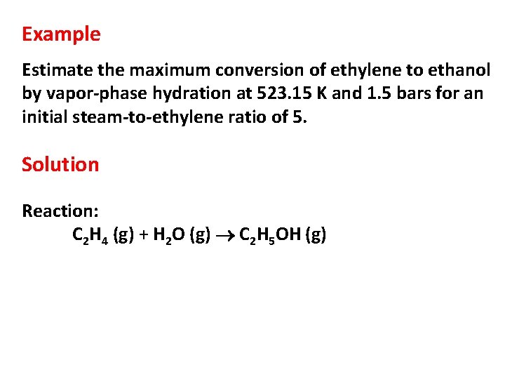 Example Estimate the maximum conversion of ethylene to ethanol by vapor-phase hydration at 523.