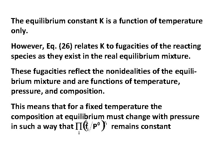 The equilibrium constant K is a function of temperature only. However, Eq. (26) relates