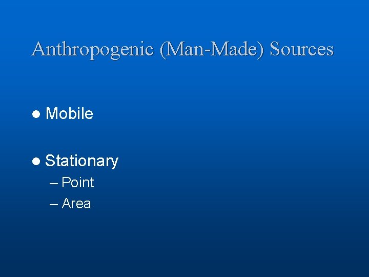 Anthropogenic (Man-Made) Sources l Mobile l Stationary – Point – Area 