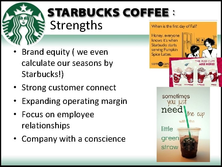 Strengths • Brand equity ( we even calculate our seasons by Starbucks!) • Strong