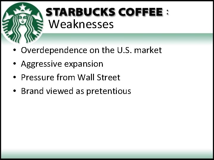 Weaknesses • • Overdependence on the U. S. market Aggressive expansion Pressure from Wall