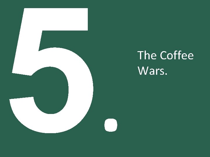 5. The Coffee Wars. 