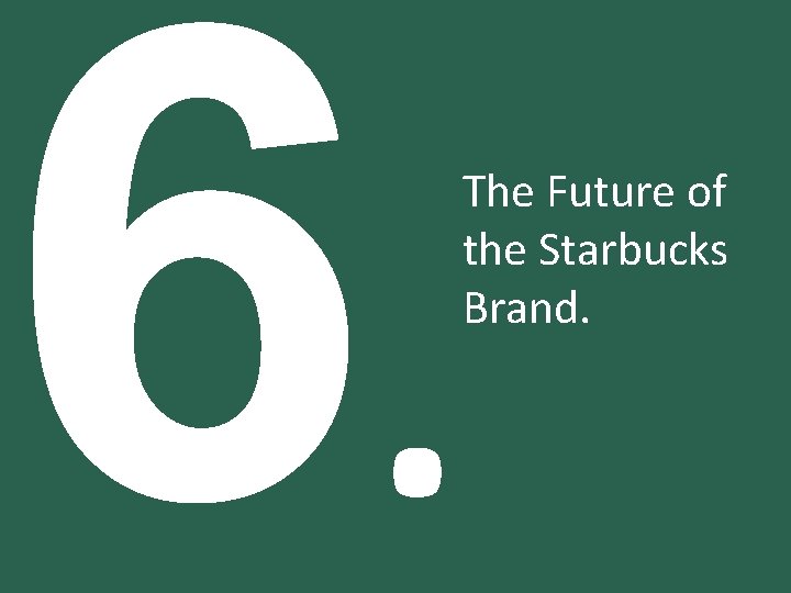 6. The Future of the Starbucks Brand. 