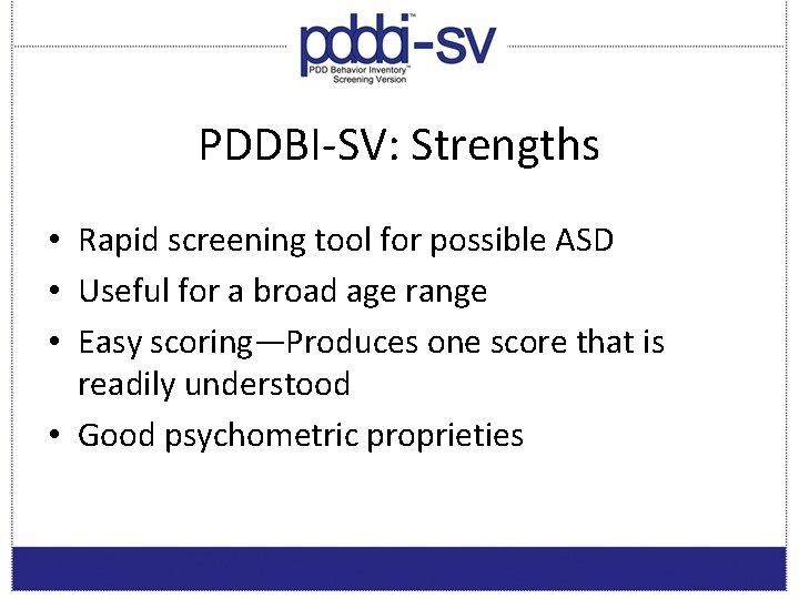 PDDBI-SV: Strengths • Rapid screening tool for possible ASD • Useful for a broad