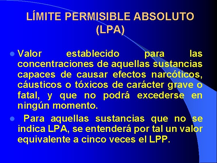 LÍMITE PERMISIBLE ABSOLUTO (LPA) l Valor establecido para las concentraciones de aquellas sustancias capaces