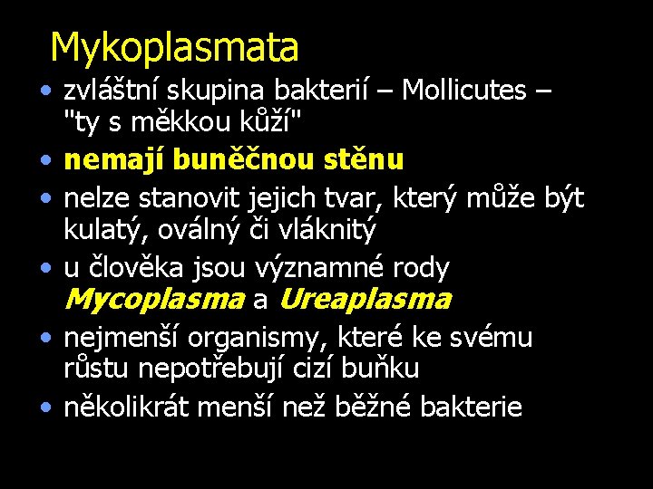 Mykoplasmata • zvláštní skupina bakterií – Mollicutes – "ty s měkkou kůží" • nemají