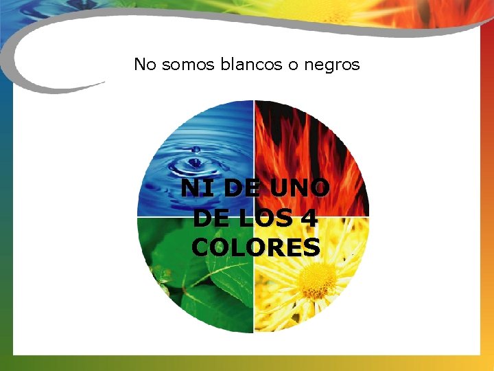 No somos blancos o negros NI DE UNO DE LOS 4 COLORES 