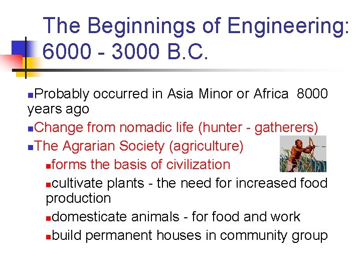 The Beginnings of Engineering: 6000 - 3000 B. C. Probably occurred in Asia Minor