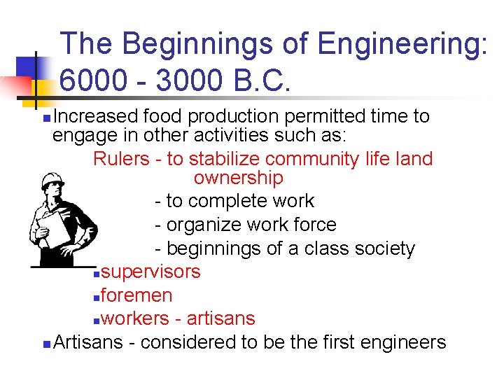 The Beginnings of Engineering: 6000 - 3000 B. C. Increased food production permitted time