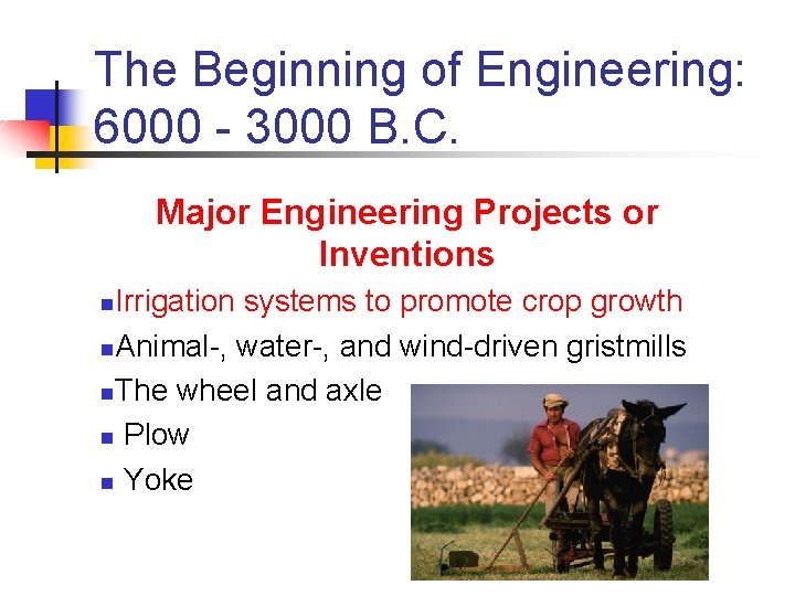 The Beginning of Engineering: 6000 - 3000 B. C. Major Engineering Projects or Inventions