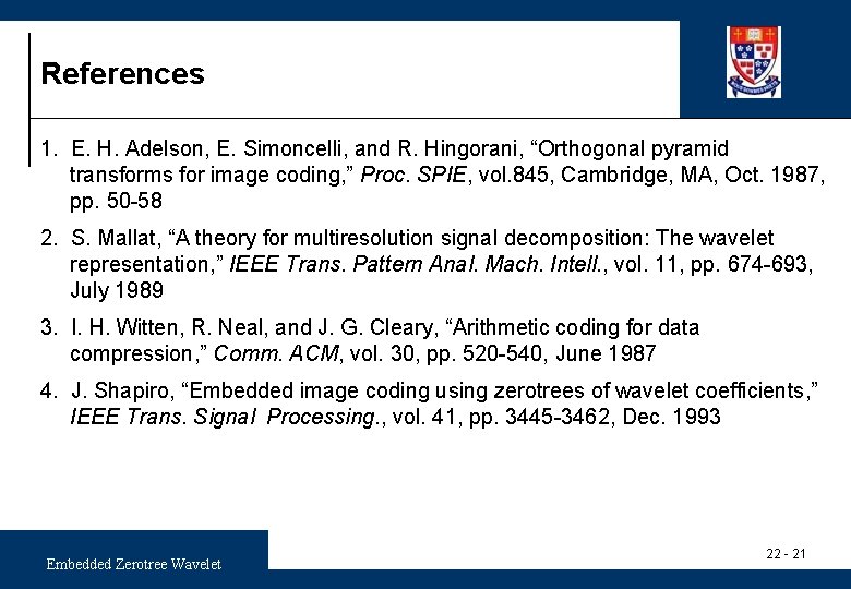 References 1. E. H. Adelson, E. Simoncelli, and R. Hingorani, “Orthogonal pyramid transforms for