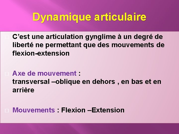 Dynamique articulaire � C’est une articulation gynglime à un degré de liberté ne permettant