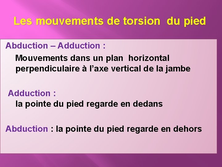 Les mouvements de torsion du pied Abduction – Adduction : Mouvements dans un plan