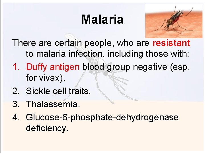 Malaria There are certain people, who are resistant to malaria infection, including those with: