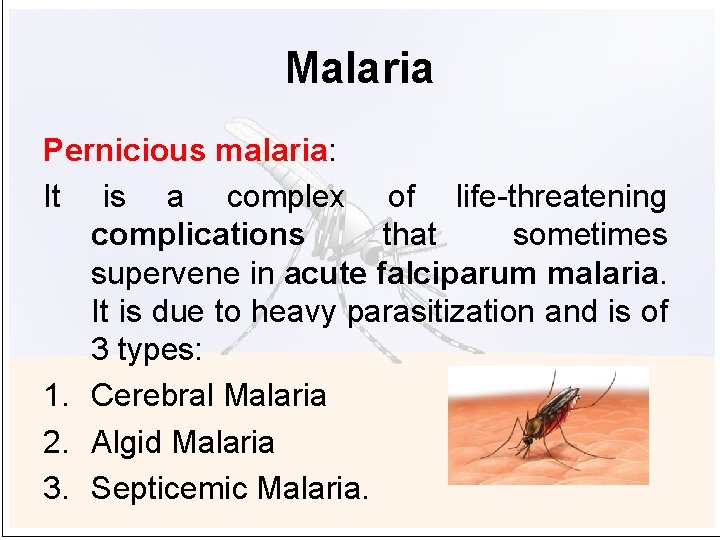 Malaria Pernicious malaria: It is a complex of life-threatening complications that sometimes supervene in