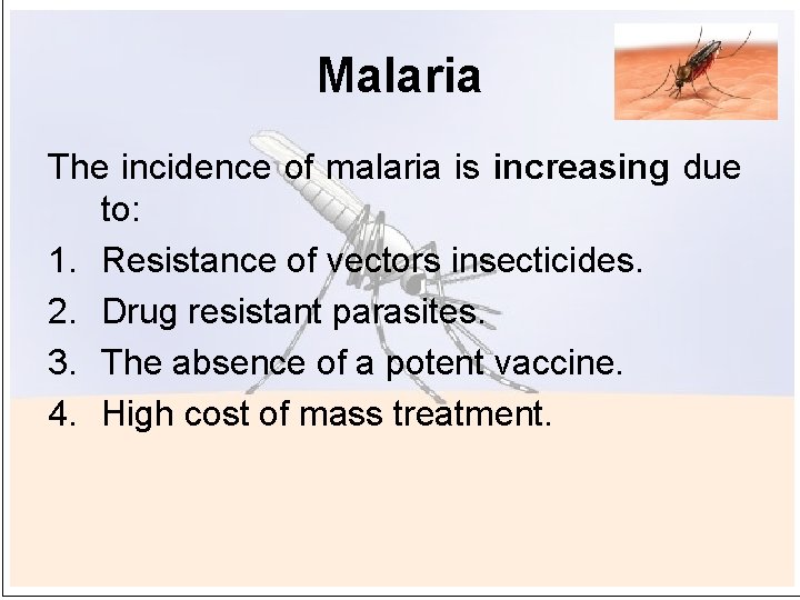Malaria The incidence of malaria is increasing due to: 1. Resistance of vectors insecticides.