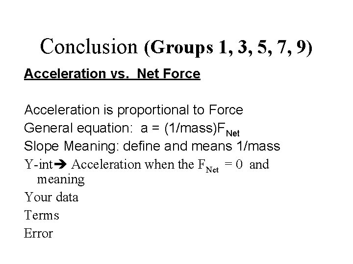 Conclusion (Groups 1, 3, 5, 7, 9) Acceleration vs. Net Force Acceleration is proportional