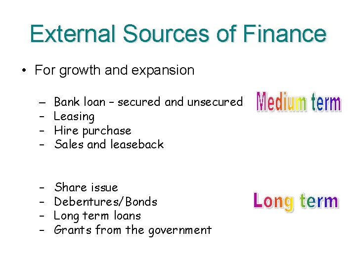 External Sources of Finance • For growth and expansion – – Bank loan –