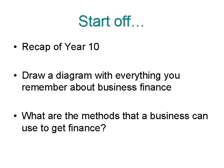 Start off… • Recap of Year 10 • Draw a diagram with everything you