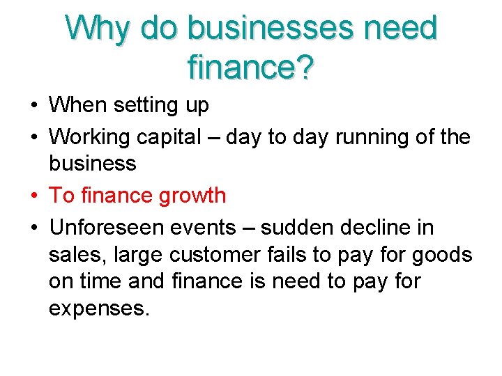 Why do businesses need finance? • When setting up • Working capital – day