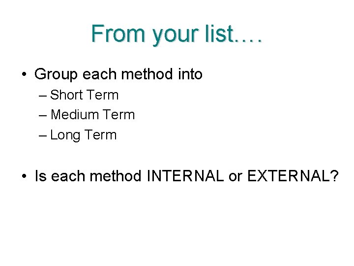 From your list…. • Group each method into – Short Term – Medium Term