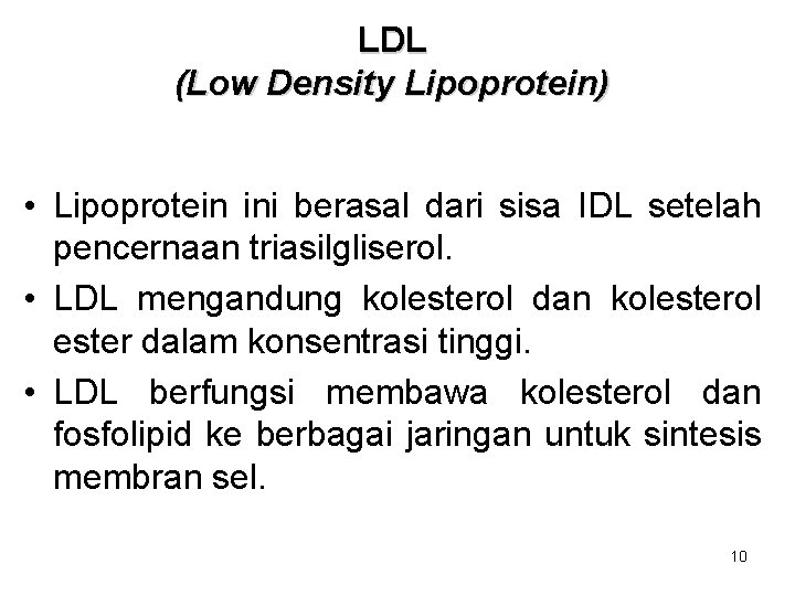 LDL (Low Density Lipoprotein) • Lipoprotein ini berasal dari sisa IDL setelah pencernaan triasilgliserol. LDL (Low Density Lipoprotein) • Lipoprotein ini berasal dari sisa IDL setelah pencernaan triasilgliserol.