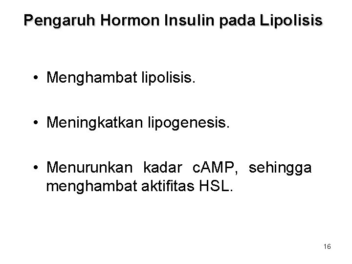 Pengaruh Hormon Insulin pada Lipolisis • Menghambat lipolisis. • Meningkatkan lipogenesis. • Menurunkan kadar Pengaruh Hormon Insulin pada Lipolisis • Menghambat lipolisis. • Meningkatkan lipogenesis. • Menurunkan kadar