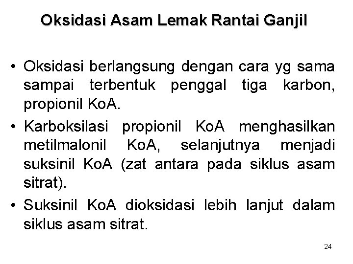 Oksidasi Asam Lemak Rantai Ganjil • Oksidasi berlangsung dengan cara yg sama sampai terbentuk Oksidasi Asam Lemak Rantai Ganjil • Oksidasi berlangsung dengan cara yg sama sampai terbentuk