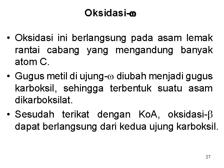 Oksidasi-w • Oksidasi ini berlangsung pada asam lemak rantai cabang yang mengandung banyak atom Oksidasi-w • Oksidasi ini berlangsung pada asam lemak rantai cabang yang mengandung banyak atom