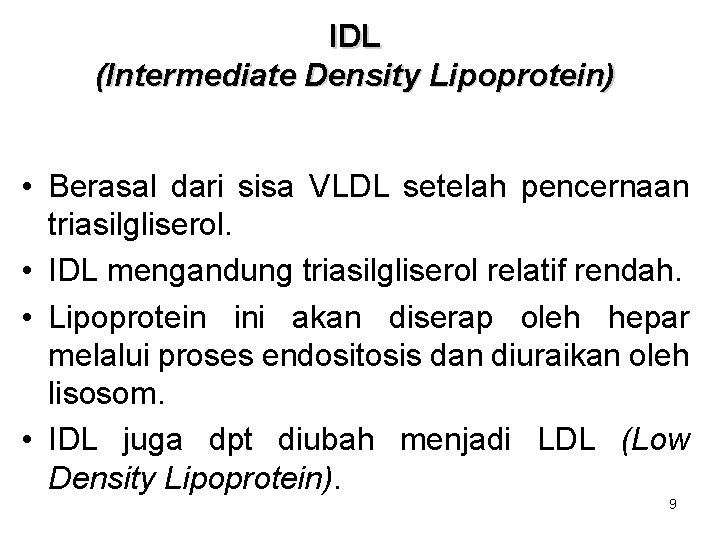 IDL (Intermediate Density Lipoprotein) • Berasal dari sisa VLDL setelah pencernaan triasilgliserol. • IDL IDL (Intermediate Density Lipoprotein) • Berasal dari sisa VLDL setelah pencernaan triasilgliserol. • IDL