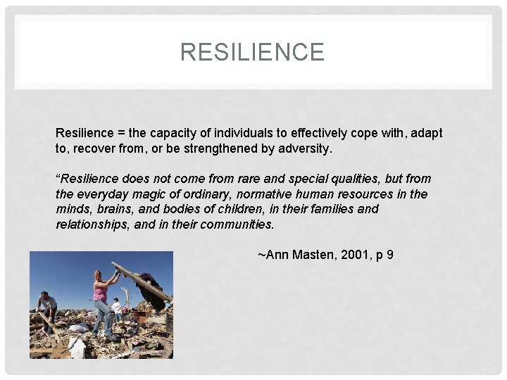 RESILIENCE Resilience = the capacity of individuals to effectively cope with, adapt to, recover