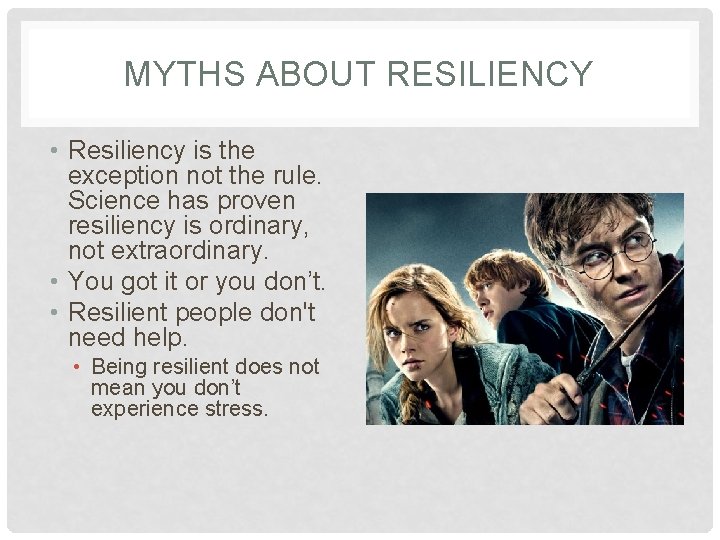 MYTHS ABOUT RESILIENCY • Resiliency is the exception not the rule. Science has proven