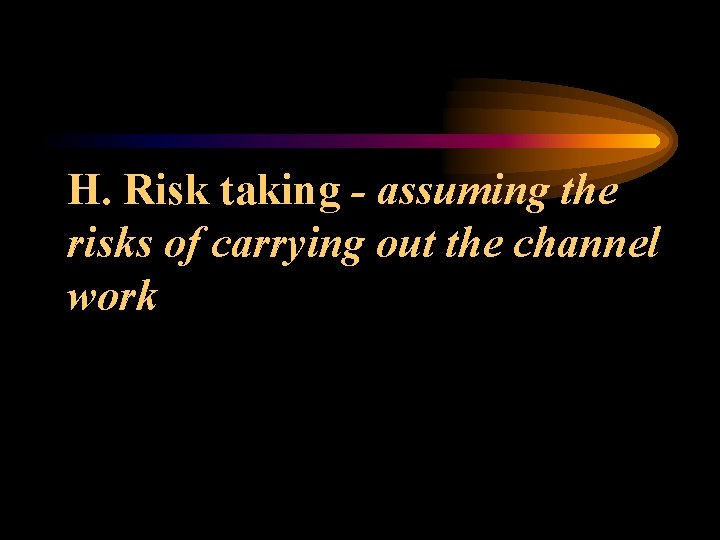 H. Risk taking - assuming the risks of carrying out the channel work 