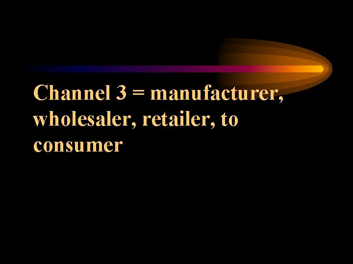 Channel 3 = manufacturer, wholesaler, retailer, to consumer 