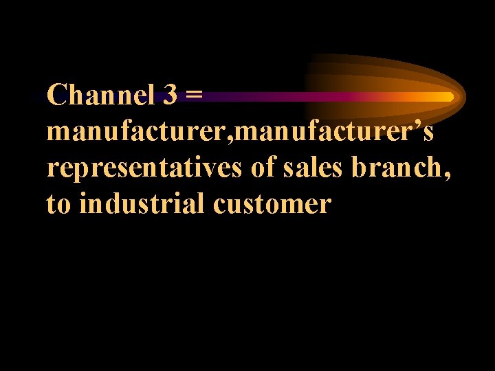 Channel 3 = manufacturer, manufacturer’s representatives of sales branch, to industrial customer 