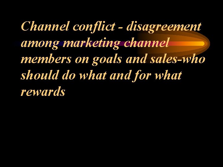 Channel conflict - disagreement among marketing channel members on goals and sales-who should do