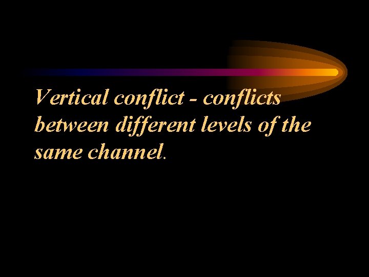 Vertical conflict - conflicts between different levels of the same channel. 