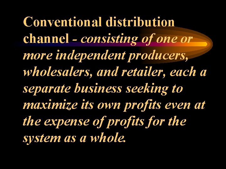 Conventional distribution channel - consisting of one or more independent producers, wholesalers, and retailer,