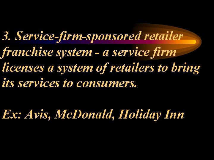 3. Service-firm-sponsored retailer franchise system - a service firm licenses a system of retailers