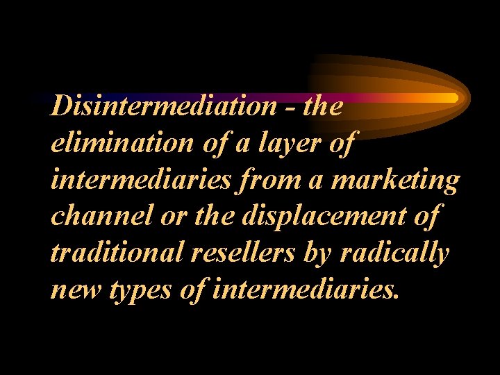 Disintermediation - the elimination of a layer of intermediaries from a marketing channel or