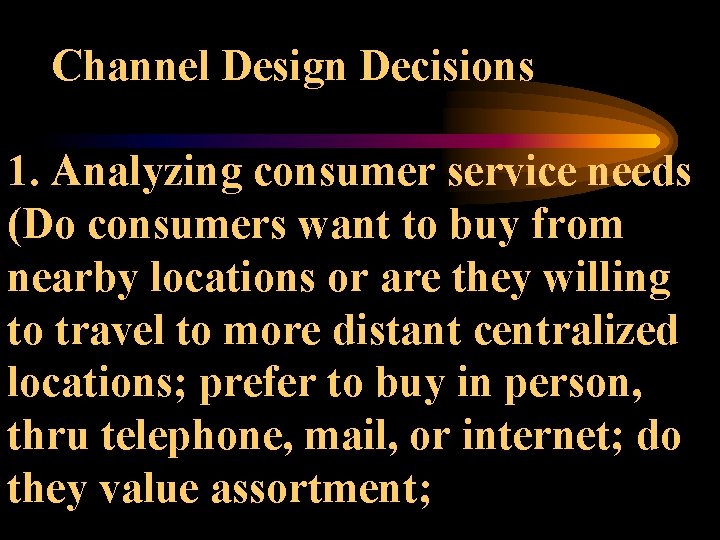 Channel Design Decisions 1. Analyzing consumer service needs (Do consumers want to buy from