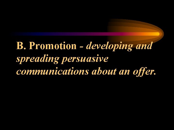 B. Promotion - developing and spreading persuasive communications about an offer. 