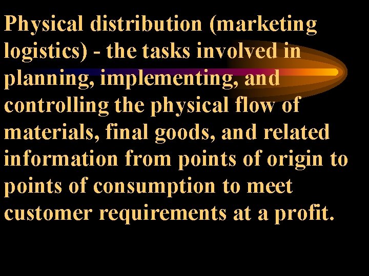 Physical distribution (marketing logistics) - the tasks involved in planning, implementing, and controlling the