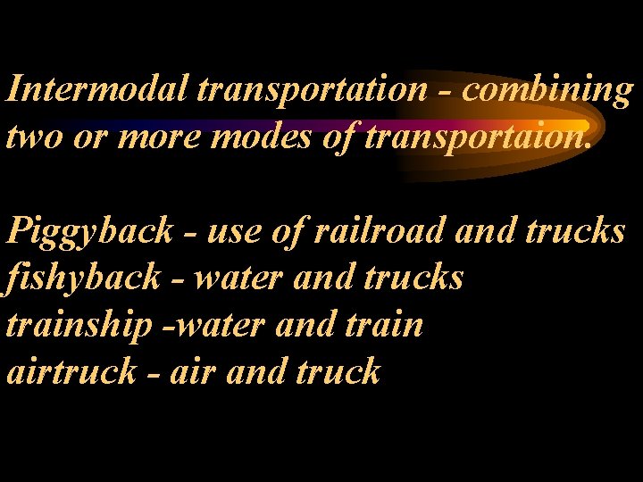 Intermodal transportation - combining two or more modes of transportaion. Piggyback - use of