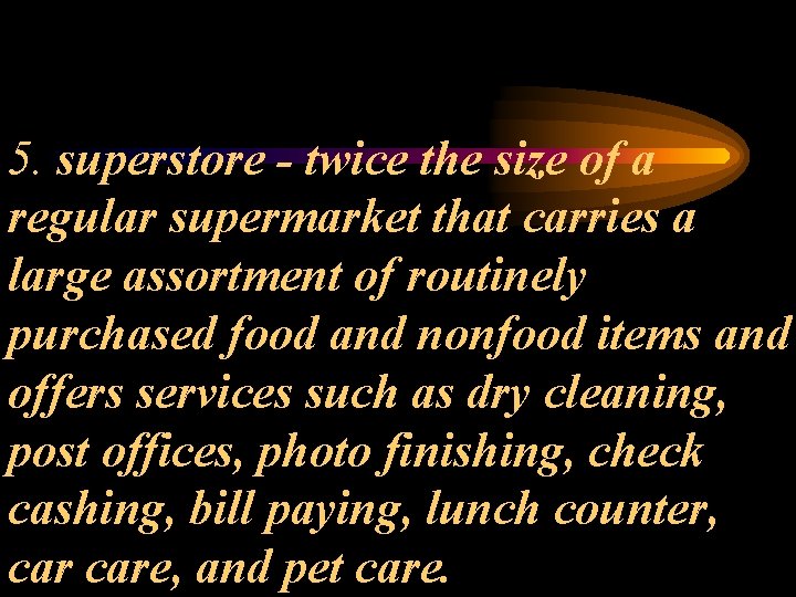 5. superstore - twice the size of a regular supermarket that carries a large