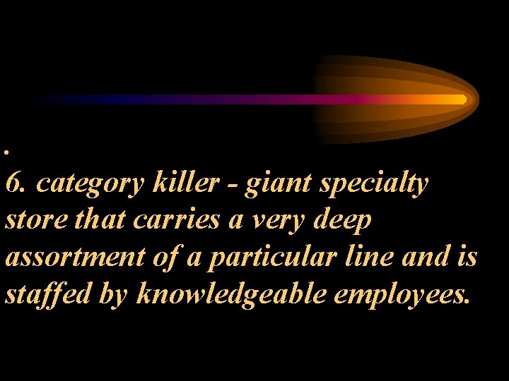 . 6. category killer - giant specialty store that carries a very deep assortment