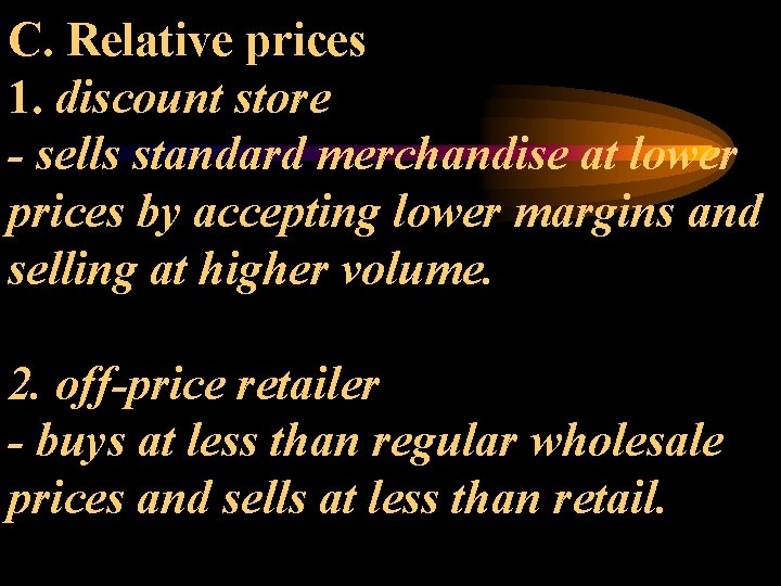 C. Relative prices 1. discount store - sells standard merchandise at lower prices by