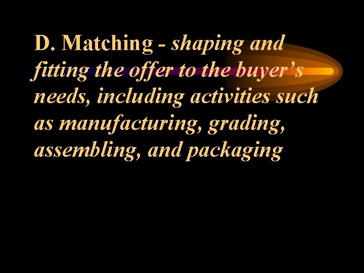 D. Matching - shaping and fitting the offer to the buyer’s needs, including activities