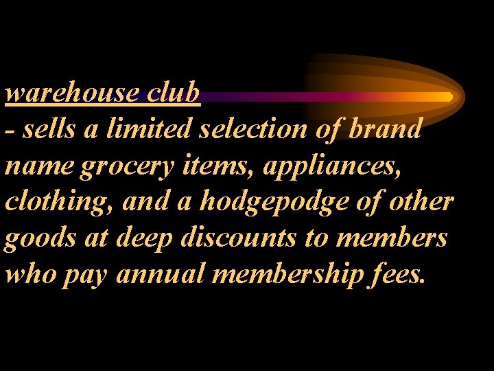 warehouse club - sells a limited selection of brand name grocery items, appliances, clothing,