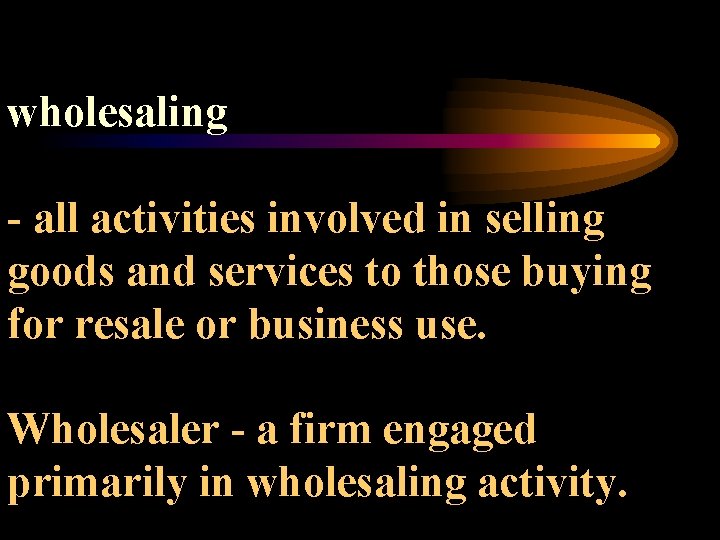 wholesaling - all activities involved in selling goods and services to those buying for